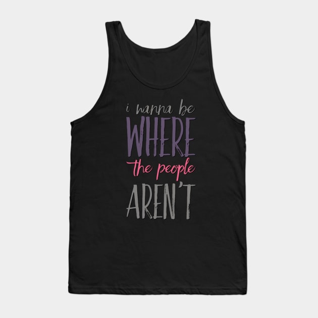 I wanna be where the people aren't funny sayings I don't like people Tank Top by BoogieCreates